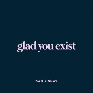 دانلود آهنگ Dan + Shay به نام Glad You Exist