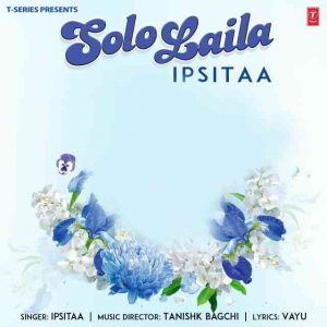 دانلود آهنگ Ipsitaa & Tanishk Bagchi به نام Solo Laila