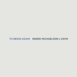 دانلود آهنگ Ingrid Michaelson & ZAYN به نام To Begin Again